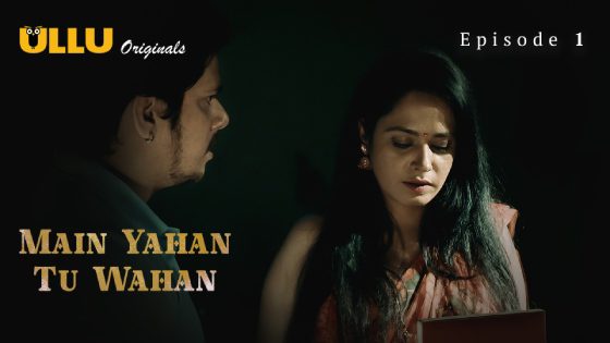 Main Yahan Tu Wahan 2023 Part 1 Episode 1 Hindi Ullu Web Series