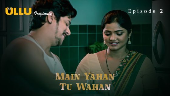 Main Yahan Tu Wahan 2023 Part 1 Episode 2 Hindi Ullu Web Series