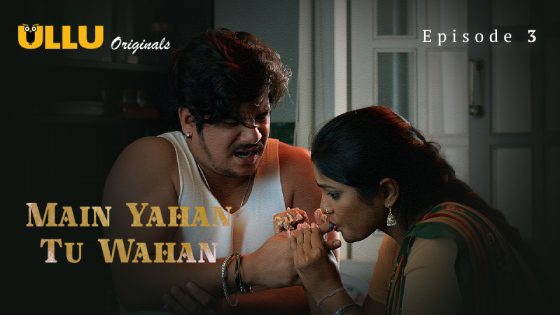 Main Yahan Tu Wahan 2023 Part 1 Episode 3 Hindi Ullu Web Series