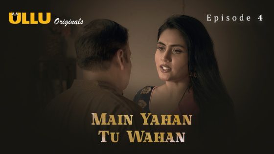 Main Yahan Tu Wahan 2023 Part 1 Episode 4 Hindi Ullu Web Series