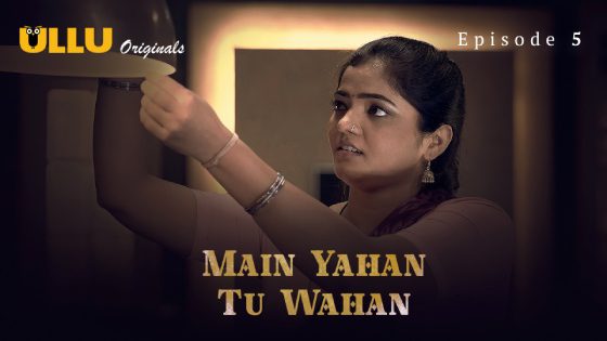 Main Yahan Tu Wahan 2023 Part 1 Episode 5 Hindi Ullu Web Series