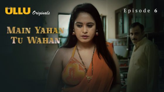 Main Yahan Tu Wahan Part 2 (2024) Episode 6 Hindi Ullu Web Series