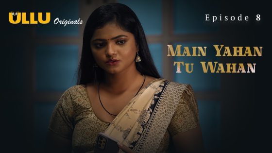 Main Yahan Tu Wahan Part 2 (2024) Episode 8 Hindi Ullu Web Series